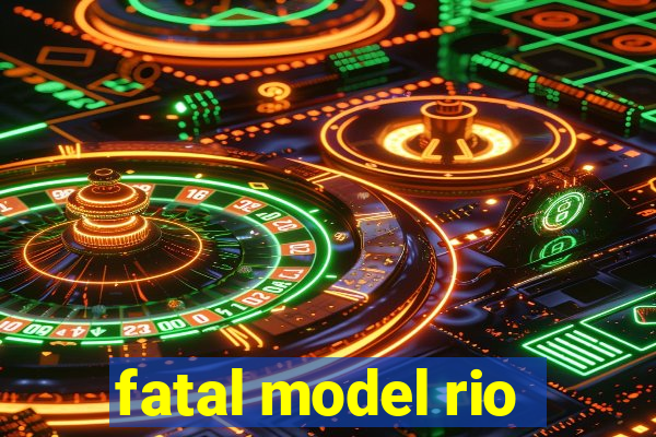 fatal model rio